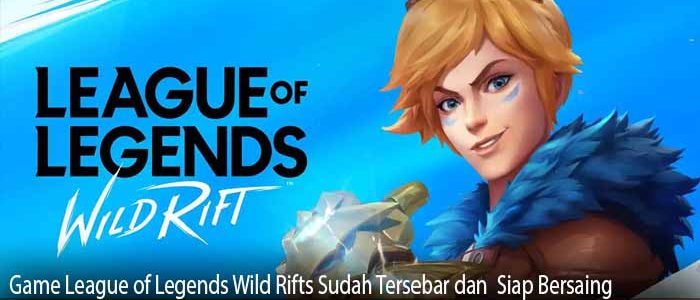 Game League of Legends Wild Rifts Sudah Tersebar dan Siap Bersaing